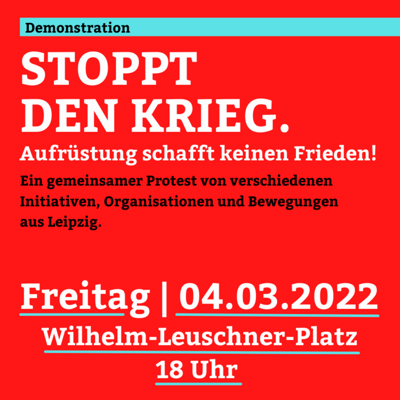 Demonstration. Stoppt den Krieg. Aufrüstung schafft keinen Frieden! Ein gemeinsamer Protest von verschiedenen Initiativen, Organisationen und Bewegungen aus Leipzig.